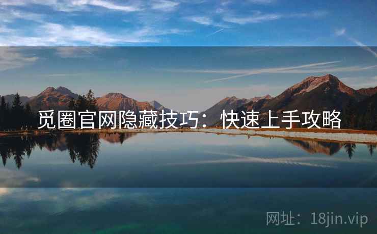 觅圈官网隐藏技巧：快速上手攻略