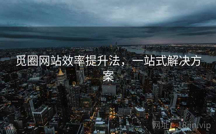 觅圈网站效率提升法，一站式解决方案