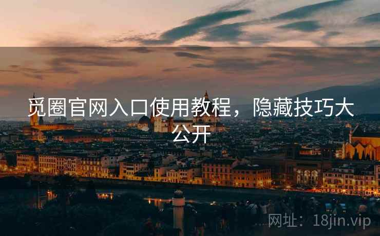 觅圈官网入口使用教程，隐藏技巧大公开