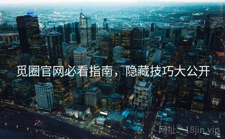 觅圈官网必看指南，隐藏技巧大公开