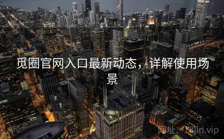 觅圈官网入口最新动态，详解使用场景