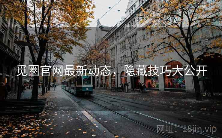 觅圈官网最新动态，隐藏技巧大公开